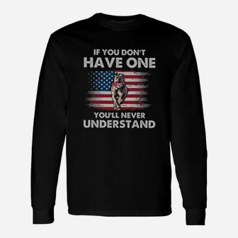 If You Dont Have One You'll Never Understand Pitbull Long Sleeve T-Shirt - Seseable