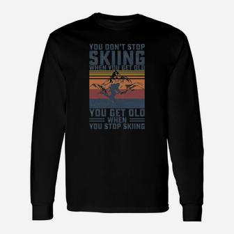 You Don't Stop Skiing When You Get Old Skier Skiing Lover Long Sleeve T-Shirt - Seseable