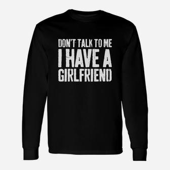 Dont Talk To Me I Have A Girlfriend Long Sleeve T-Shirt - Seseable