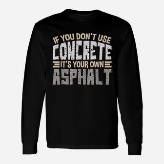If You Dont Use Concrete It Is Your Own Asphalt Long Sleeve T-Shirt - Seseable
