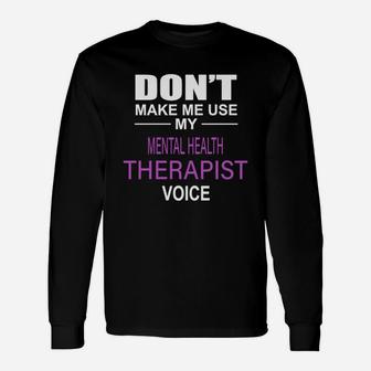 Dont Make Me Use My Mental Health Therapist Voice Long Sleeve T-Shirt - Seseable