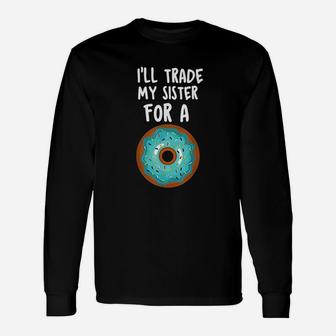Donut Ill Trade My Sister For A Donut Long Sleeve T-Shirt - Seseable