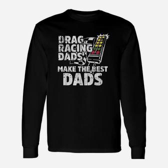Drag Racing Dads Make The Best Dads Long Sleeve T-Shirt - Seseable