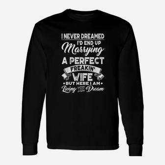 I Never Dreamed Id End Up Marrying A Perfect Freakin Wife Long Sleeve T-Shirt - Seseable