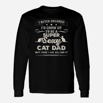 I Never Dreamed Id Grow Up To Be A Cat Dad Long Sleeve T-Shirt - Seseable