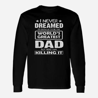 I Never Dreamed Id Grow Up To Be The Worlds Greatest Dad Long Sleeve T-Shirt - Seseable