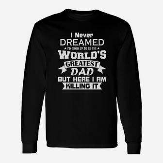 I Never Dreamed I’d Grow Up To Be The World’s Greatest Dad Long Sleeve T-Shirt - Seseable