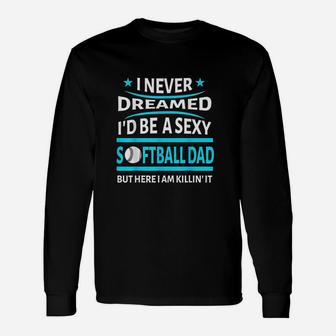 I Never Dreamed Id Be A Softball Dad Long Sleeve T-Shirt - Seseable