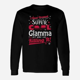 I Never Dreamed I Would Be A Super Cool Glamma Long Sleeve T-Shirt - Seseable