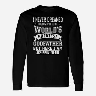I Never Dreamed To Be The Worlds Greatest Godfather Long Sleeve T-Shirt - Seseable