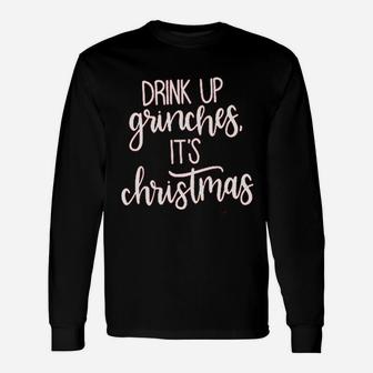 Drink Up Grinches It Is Christmas Long Sleeve T-Shirt - Seseable