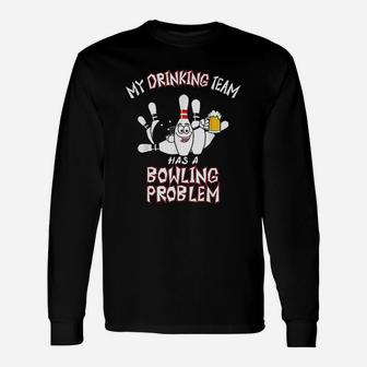 My Drinking Team Has A Bowling Problem Long Sleeve T-Shirt - Seseable