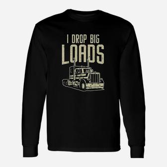 I Drop Big Loads Semi Truck Trucking Driver Trucker Long Sleeve T-Shirt - Seseable