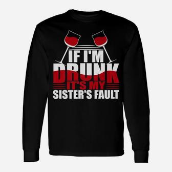 If Im Drunk Its My Sisters Fault Wine Drinking Long Sleeve T-Shirt - Seseable