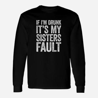 If I Am Drunk It Is My Sisters Fault Long Sleeve T-Shirt - Seseable