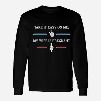 Take It Easy On Me My Wife Is Preg Fun For Husband Long Sleeve T-Shirt - Seseable