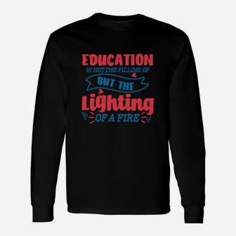 Education Is Not The Filling Of A Pail But The Lighting Of A Fire Long Sleeve T-Shirt - Seseable