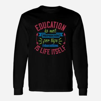 Education Is Not Preparation For Life Education Is Life Itself Long Sleeve T-Shirt - Seseable