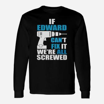 If Edward Cant Fix It Were All Screwed Fathers Shirt Long Sleeve T-Shirt - Seseable