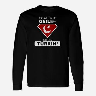 Egal Wie Geil Du Bist Ich Bin Turkin Langarmshirts - Seseable