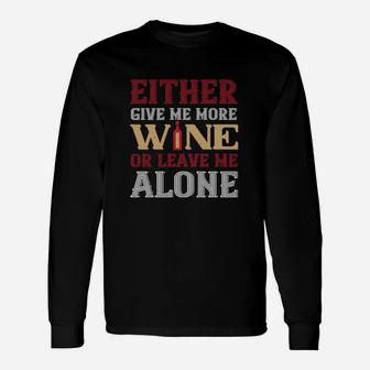 Either Give Me More Wine Or Leave Me Alone Long Sleeve T-Shirt - Seseable
