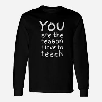 Elementary Teacher Quote You Are The Reason I Love To Teach Long Sleeve T-Shirt - Seseable
