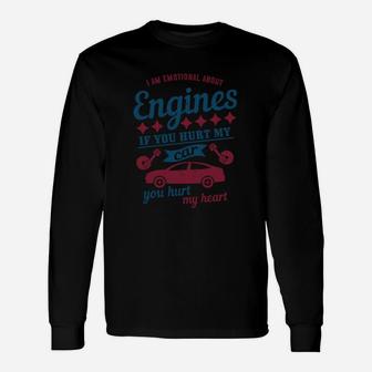 I Am Emotional About Engines If You Hurt My Car You Hurt My Heart Long Sleeve T-Shirt - Seseable