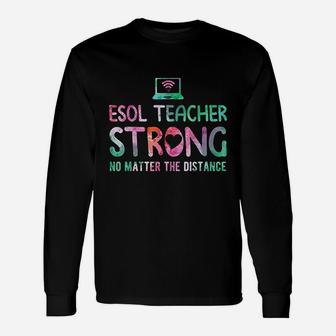 Esol Teacher Strong No Matter The Distance Teacher Students Long Sleeve T-Shirt - Seseable