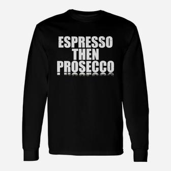 Espresso Then Prosecco Long Sleeve T-Shirt - Seseable