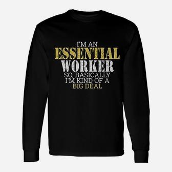 I Am An Essential Worker So Basically I Am Kind Of A Big Deal Long Sleeve T-Shirt - Seseable