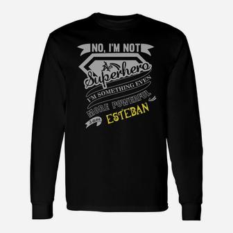 Esteban I'm Not Superhero More Powerful I Am Esteban Name Shirt Long Sleeve T-Shirt - Seseable