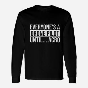 Everyones A Drone Pilot Until Acro Pilot Long Sleeve T-Shirt - Seseable