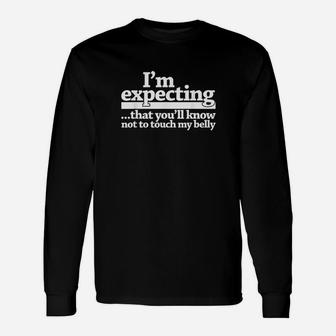I Am Expecting That You Will Know Not To Touch My Belly Long Sleeve T-Shirt - Seseable