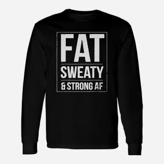 Fat Sweaty And Strong Af Long Sleeve T-Shirt - Seseable
