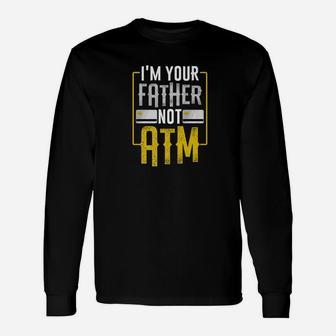 Im Your Father Not Atm For Dads With Long Sleeve T-Shirt - Seseable
