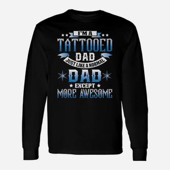 For Father Tattooed Dad Like Normal More Awesome Shirt Long Sleeve T-Shirt - Seseable