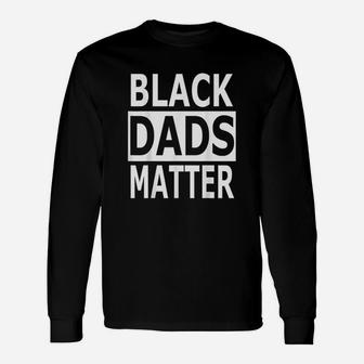 Fathers Day Black Dads Matter Black Lives Matter Long Sleeve T-Shirt - Seseable