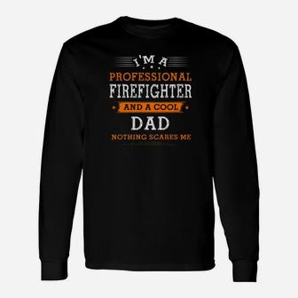 Fathers Day Shirt Im Dad Firefighter Nothing Scare Me Long Sleeve T-Shirt - Seseable