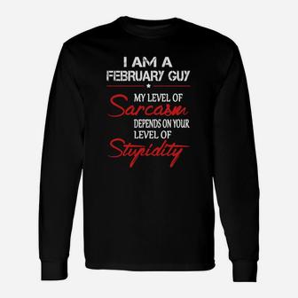 February Guy My Lever Of Sarcasm Denpends On Your Lever Of Stupidity Long Sleeve T-Shirt - Seseable