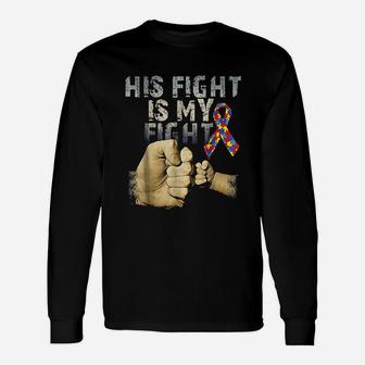 His Fight Is My Fight Autism Awareness And Support Long Sleeve T-Shirt - Seseable