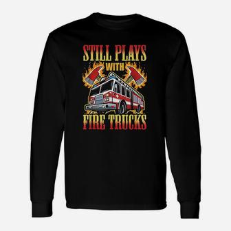 Firefighting Still Plays With Fire Trucks Fireman Long Sleeve T-Shirt - Seseable