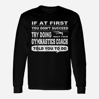 If At First You Dont Succeed Gymnastics Coach Long Sleeve T-Shirt - Seseable