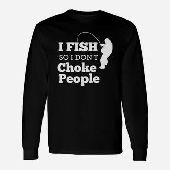I Fish So I Don't Choke People Long Sleeve T-Shirt - Seseable