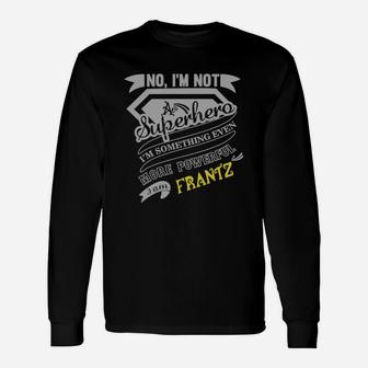 Frantz I'm Not Superhero More Powerful I Am Frantz Name Shirt Long Sleeve T-Shirt - Seseable