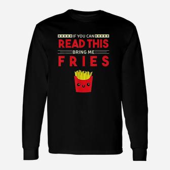 French Fries If You Can Read This Bring Me Fries Long Sleeve T-Shirt - Seseable