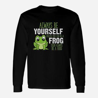 Frog Always Be Yourself Unless You Can Be A Frog Long Sleeve T-Shirt - Seseable