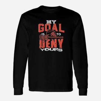 My Goal Is To Deny Yours Lacrosse Player Lax Goalie Long Sleeve T-Shirt - Seseable