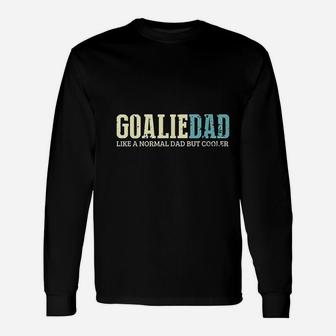 Goalie Dad Like Normal Dad But Cooler Sport Goalie Long Sleeve T-Shirt - Seseable