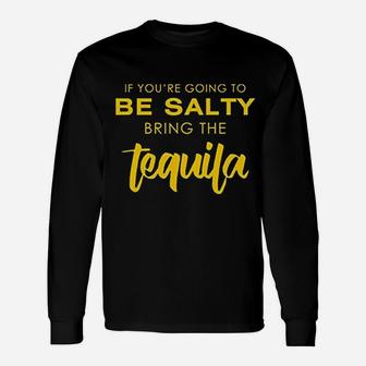 If You Are Going To Be Salty Bring The Tequila Long Sleeve T-Shirt - Seseable