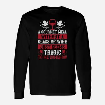 A Gourmet Meal Without A Glass Of Wine Just Seems Long Sleeve T-Shirt - Seseable